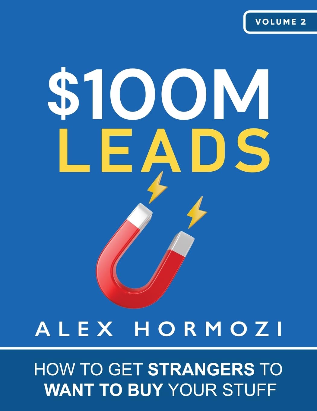 $100M Leads: How to Get Strangers to Want to Buy Your Stuff from Alex Hormozi