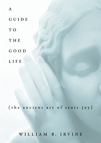 A Guide to the Good Life: The Ancient Art of Stoic Joy from William B. Irvine