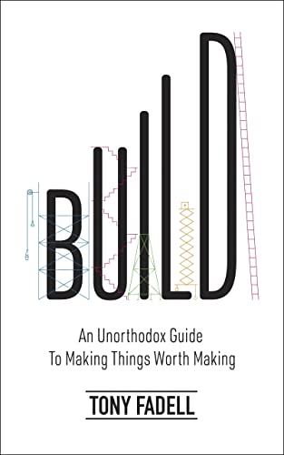 Build: An Unorthodox Guide to Making Things Worth Making from Tony Fadell