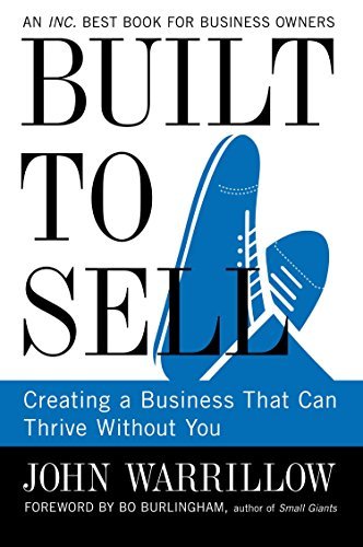 Built to Sell: Creating a Business That Can Thrive Without You from John Warrilow