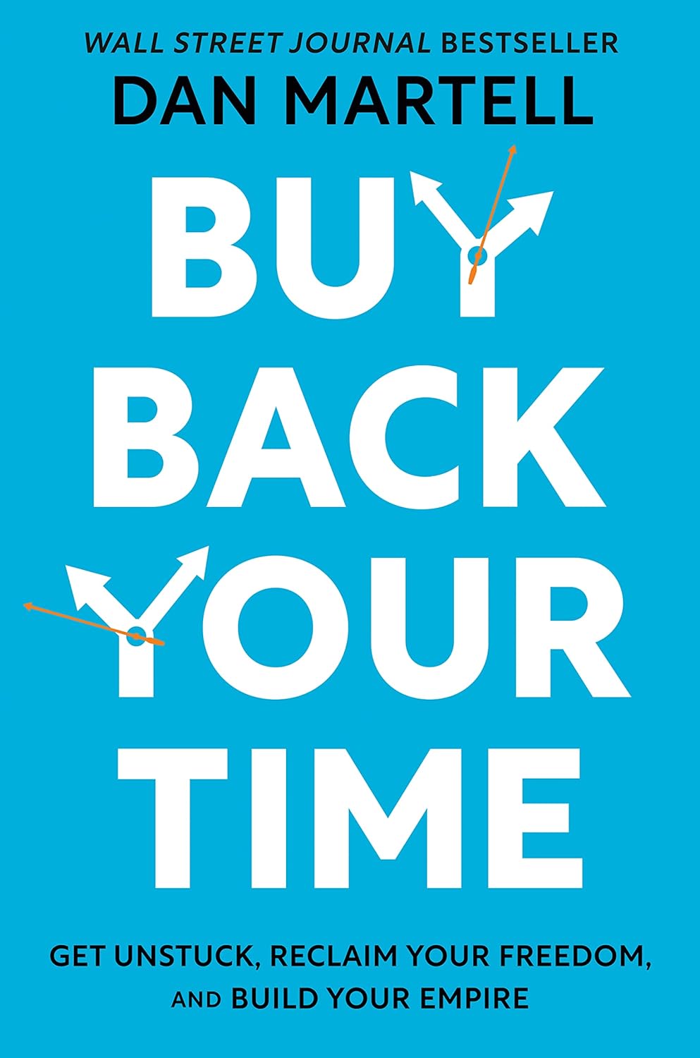 Buy Back Your Time: Get Unstuck, Reclaim Your Freedom, and Build Your Empire from Dan Martell