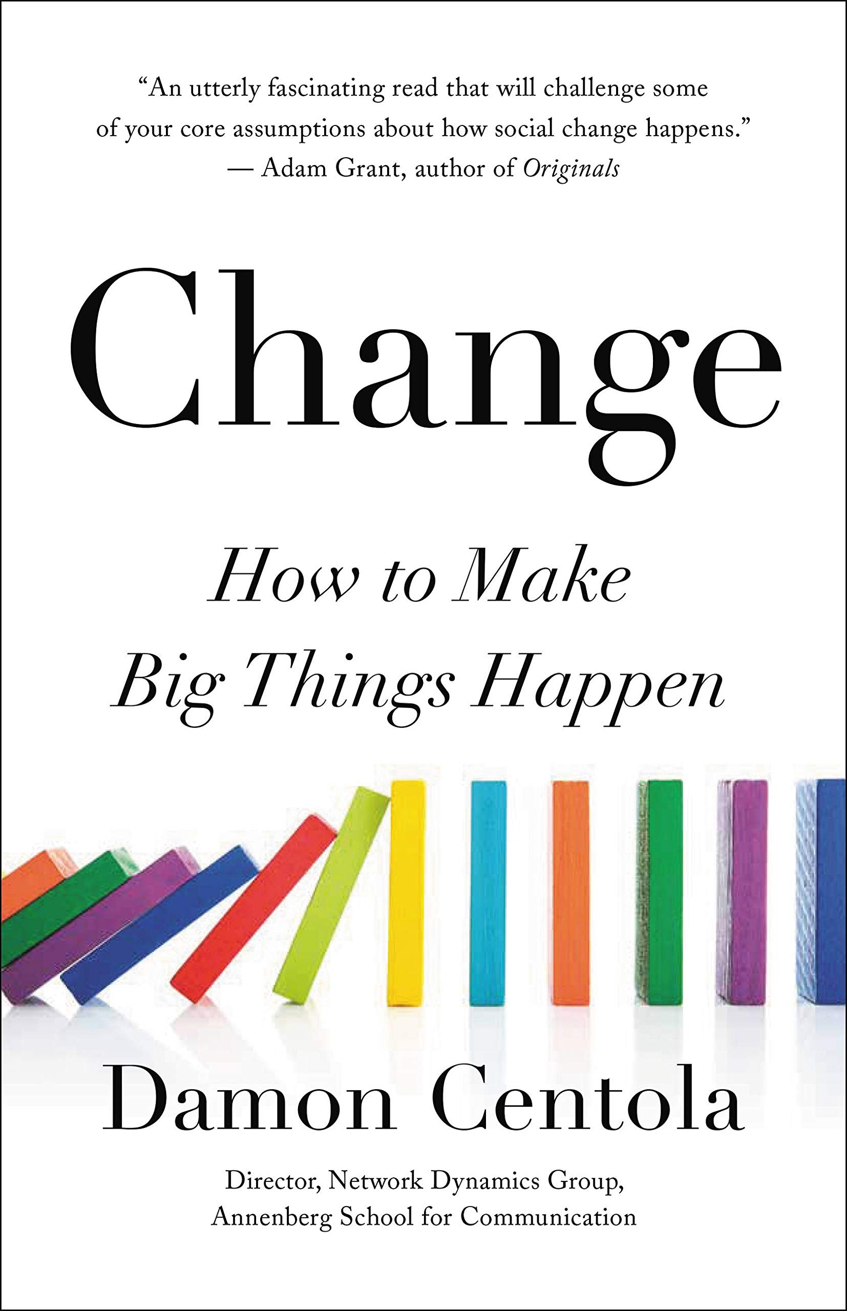 Change: How to Make Big Things Happen from Damon Centola