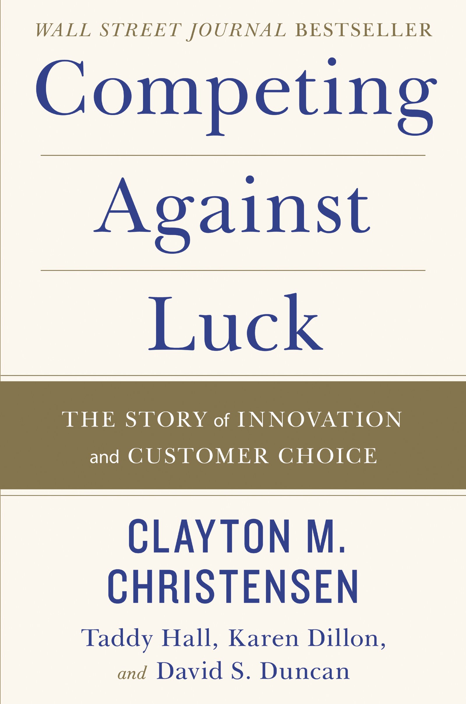 Competing Against Luck: The Story of Innovation and Customer Choice from Clayton M. Christensen, Karen Dillon, Taddy Hall, David S. Duncan