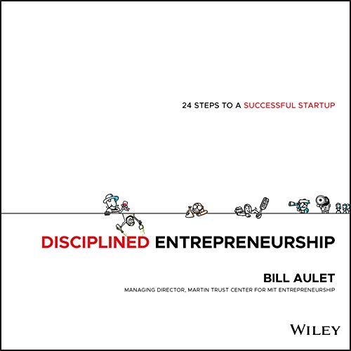 Disciplined Entrepreneurship: 24 Steps to a Successful Startup from Bill Aulet