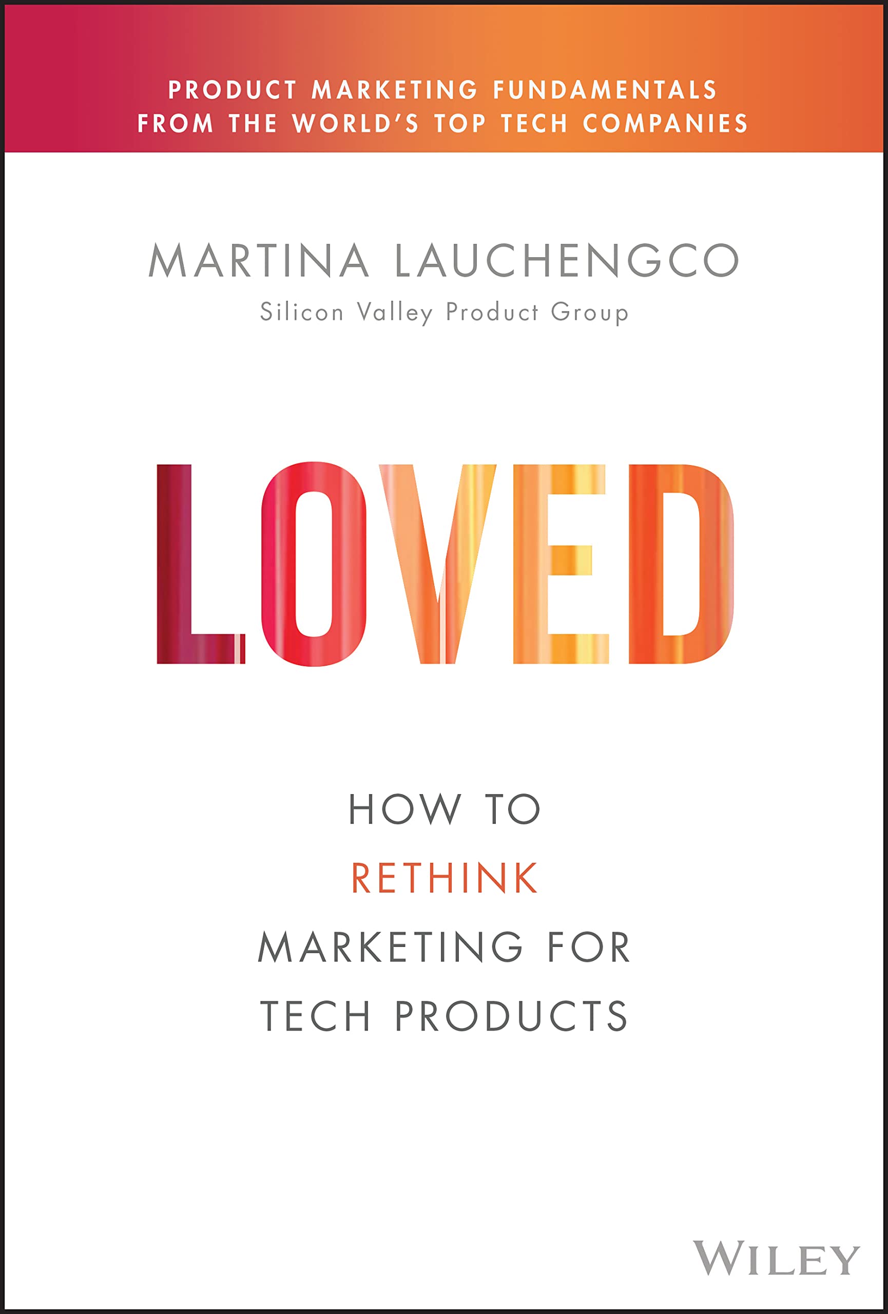 Loved: How to Rethink Marketing for Tech Products (Silicon Valley Product Group) from Martina Lauchengco, Todd Wilms, Chris Jones