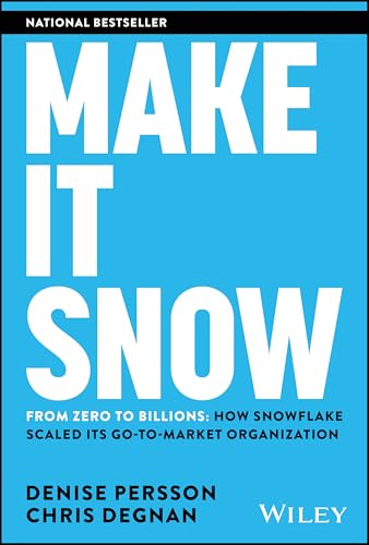 Make It Snow: From Zero to Billions: How Snowflake Scaled Its Go-To-Market Organization cover