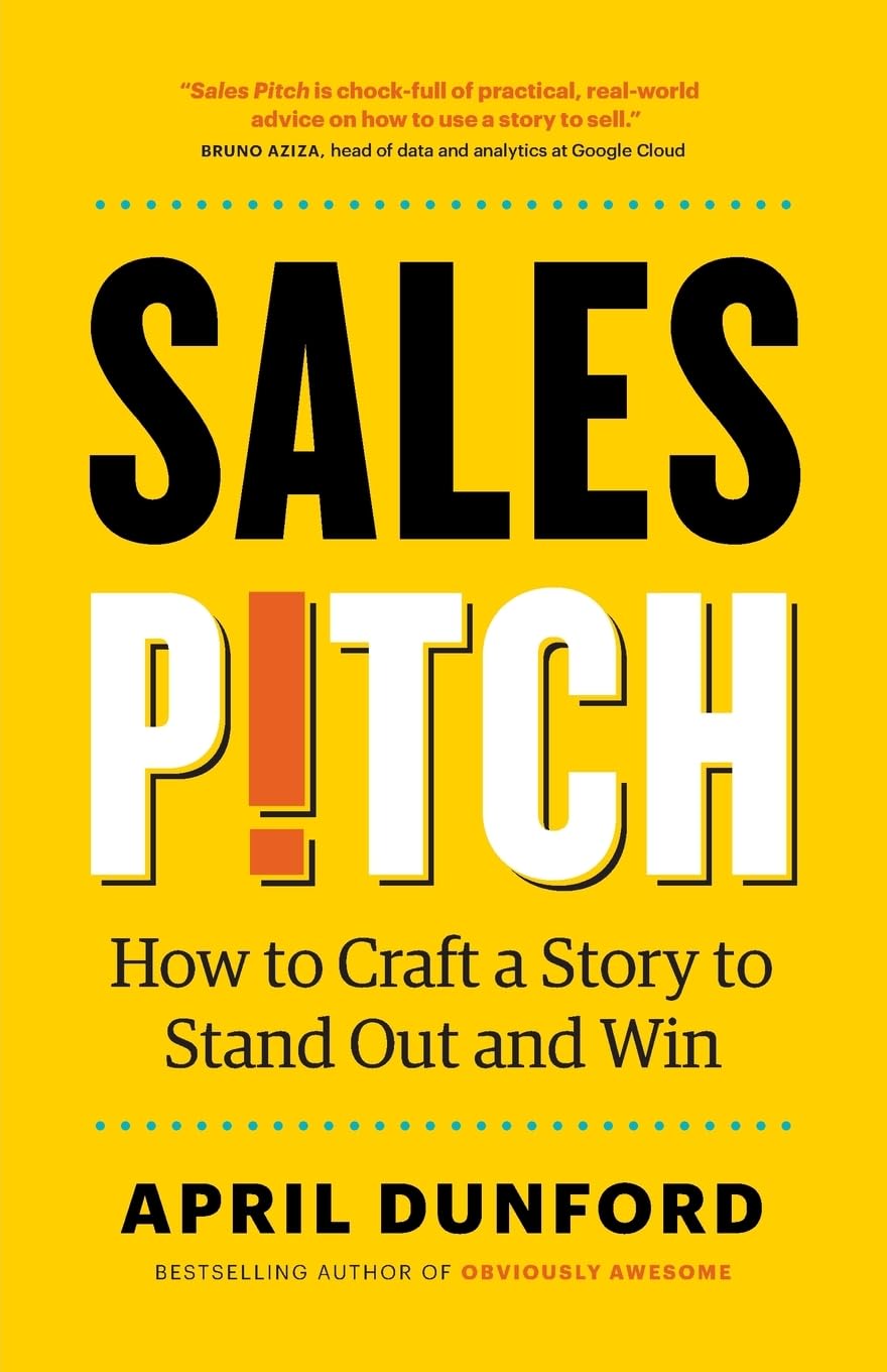 Sales Pitch: How to Craft a Story to Stand Out and Win from April Dunford