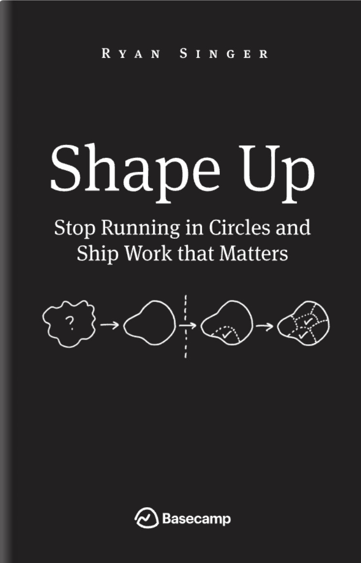 Shape Up: Stop Running in Circles and Ship Work that Matters from Ryan Singer