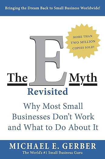 The E-Myth Revisited: Why Most Small Businesses Don't Work and What to Do About It from Michael E. Gerber