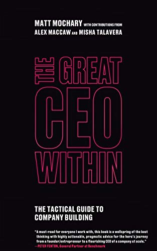 The Great CEO Within: The Tactical Guide to Company Building from Matt Mochary