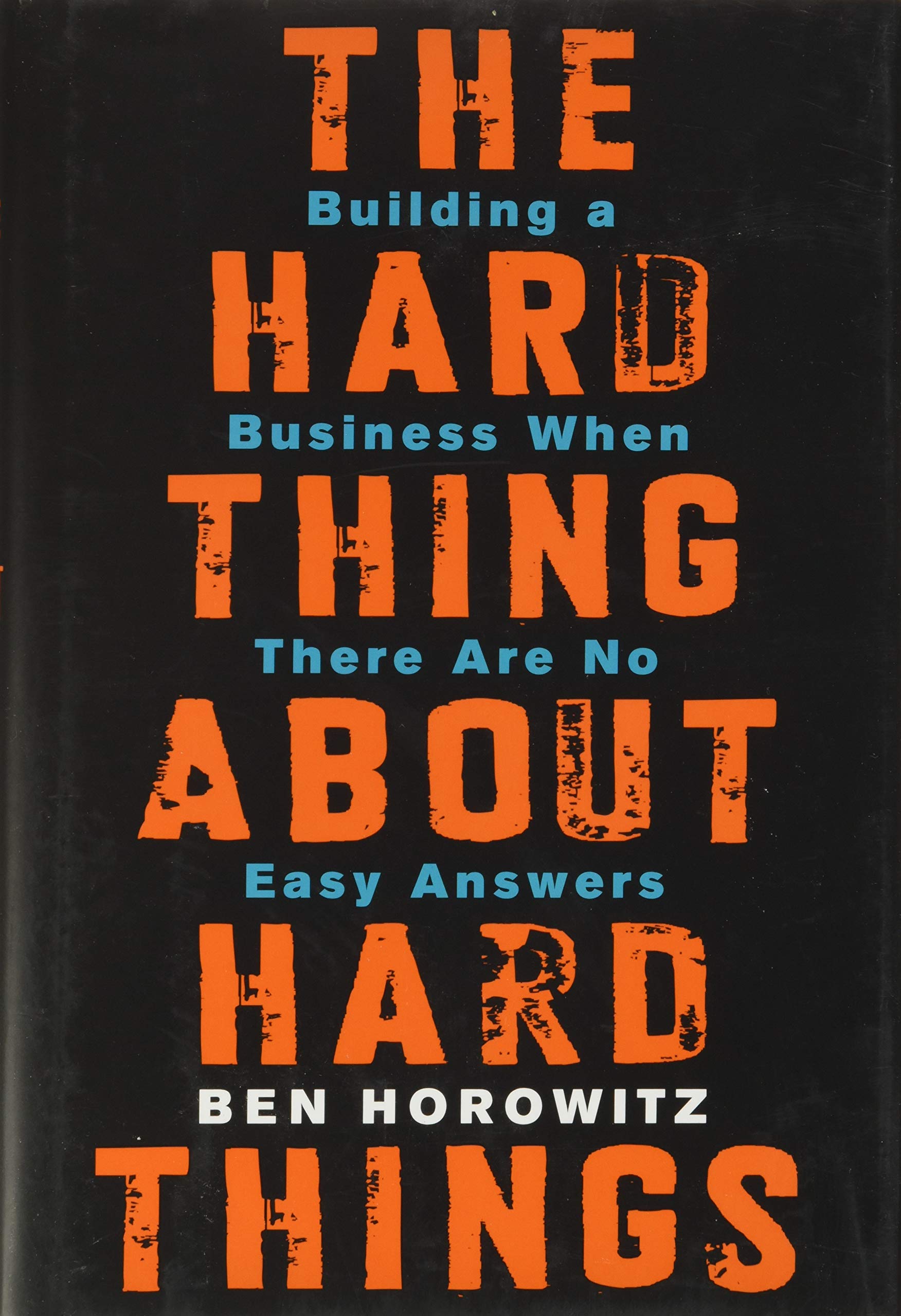 The Hard Thing About Hard Things: Building a Business When There Are No Easy Answers from Ben Horowitz