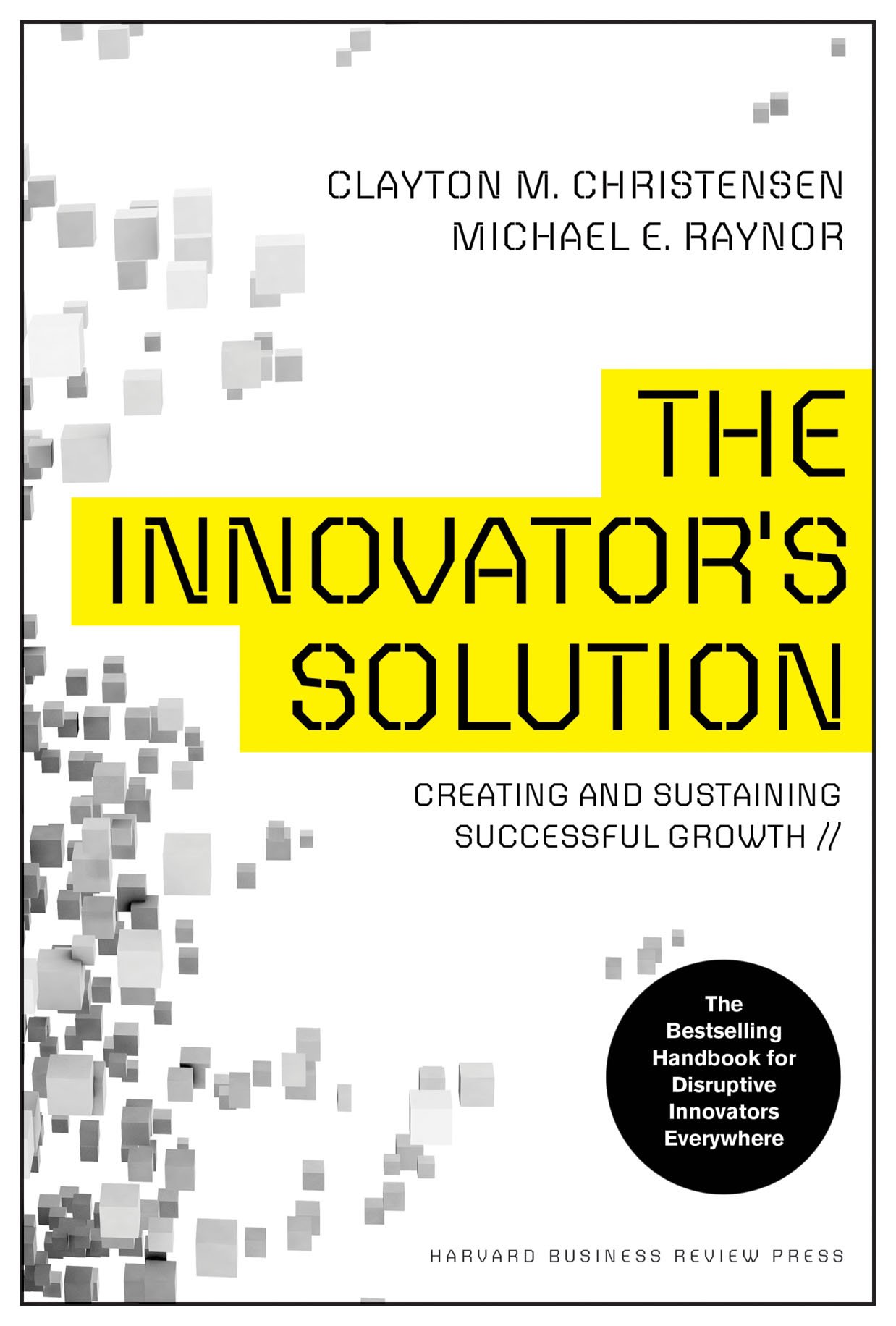 The Innovator's Solution: Creating and Sustaining Successful Growth from Clayton M. Christensen