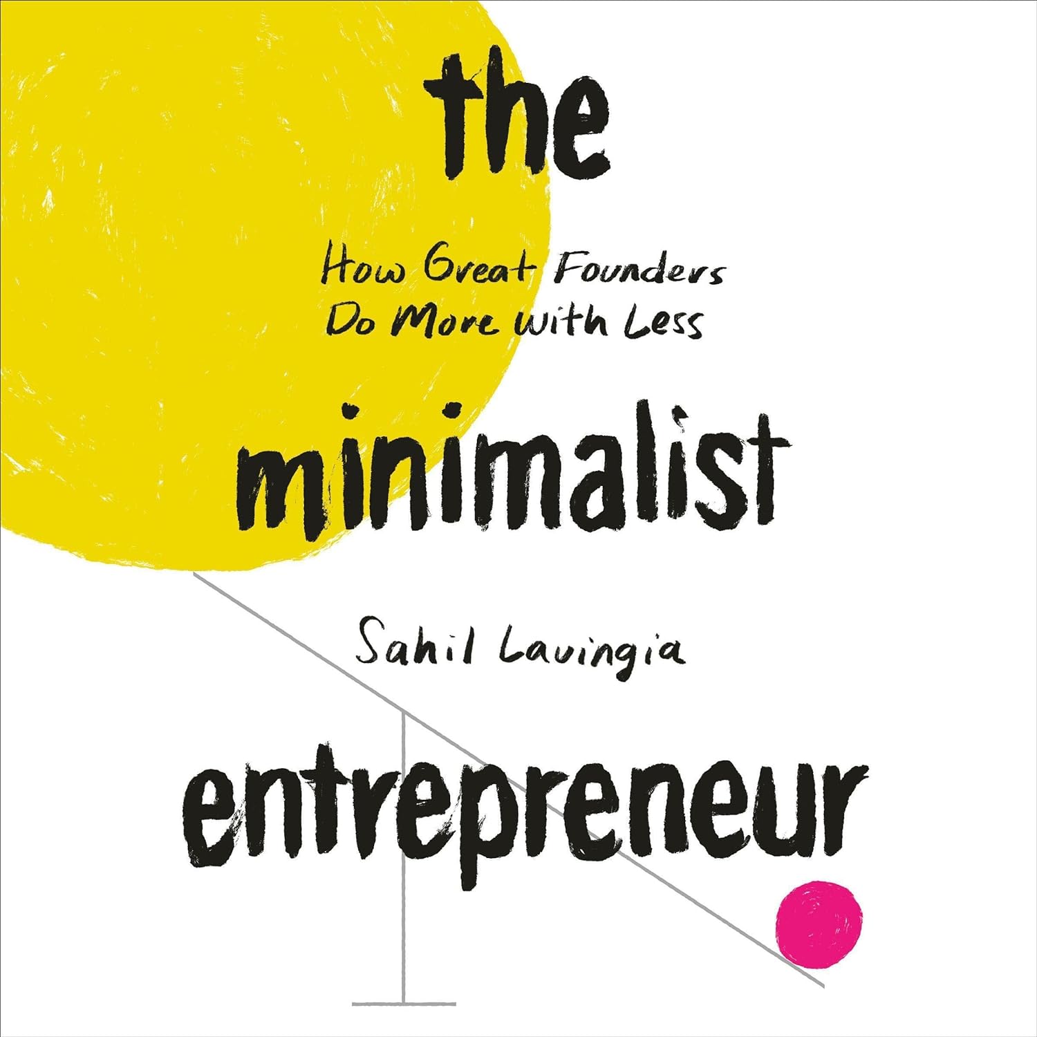 The minimalist entrepreneur: How great founders do more with less from Sahil Lavingia