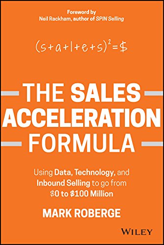 The Sales Acceleration Formula: Using Data, Technology, and Inbound Selling to Go from $0 to $100 Million from Mark Roberge