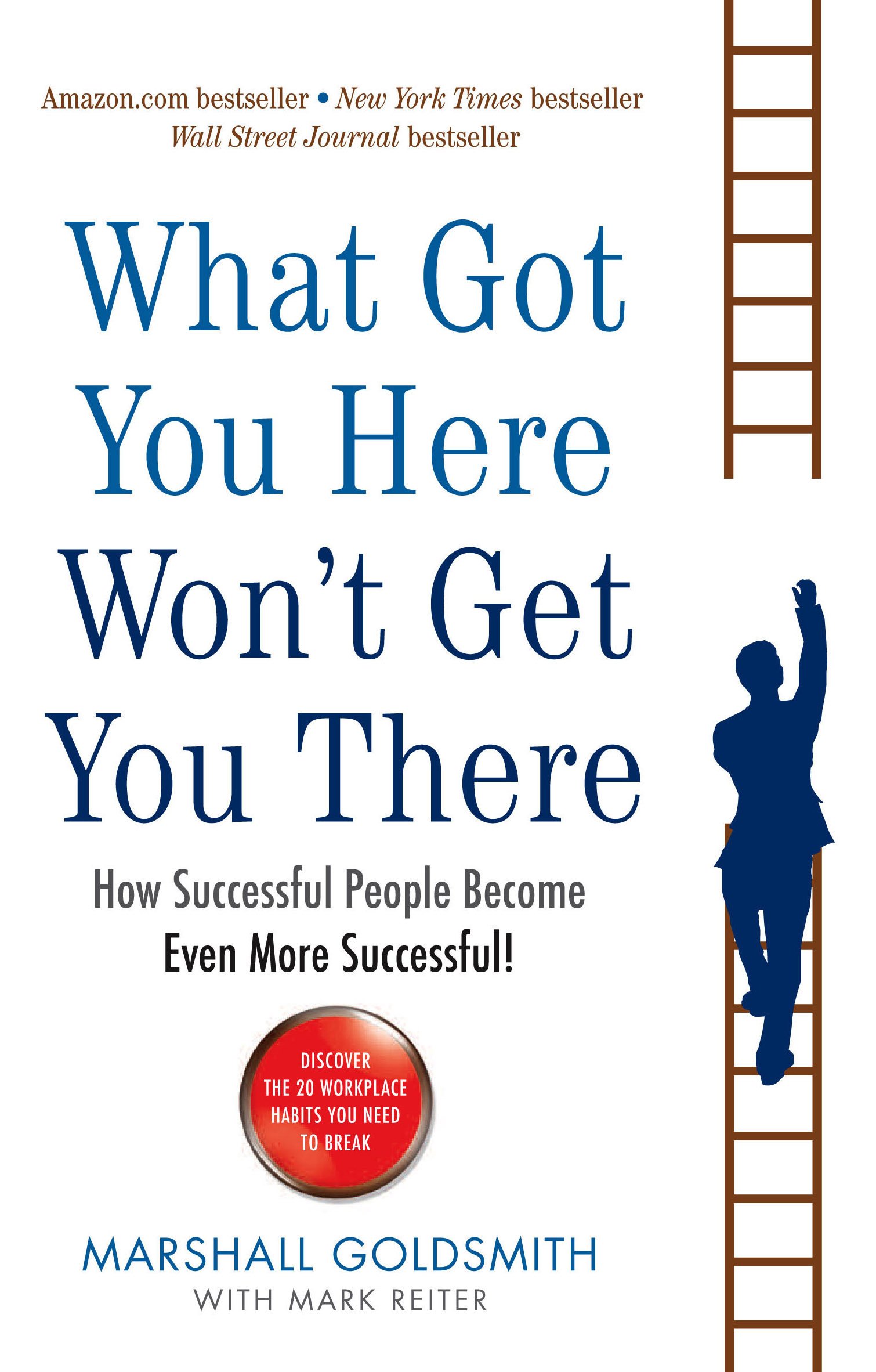 What Got You Here Won't Get You There: How successful people become even more successful from Marshall Goldsmith