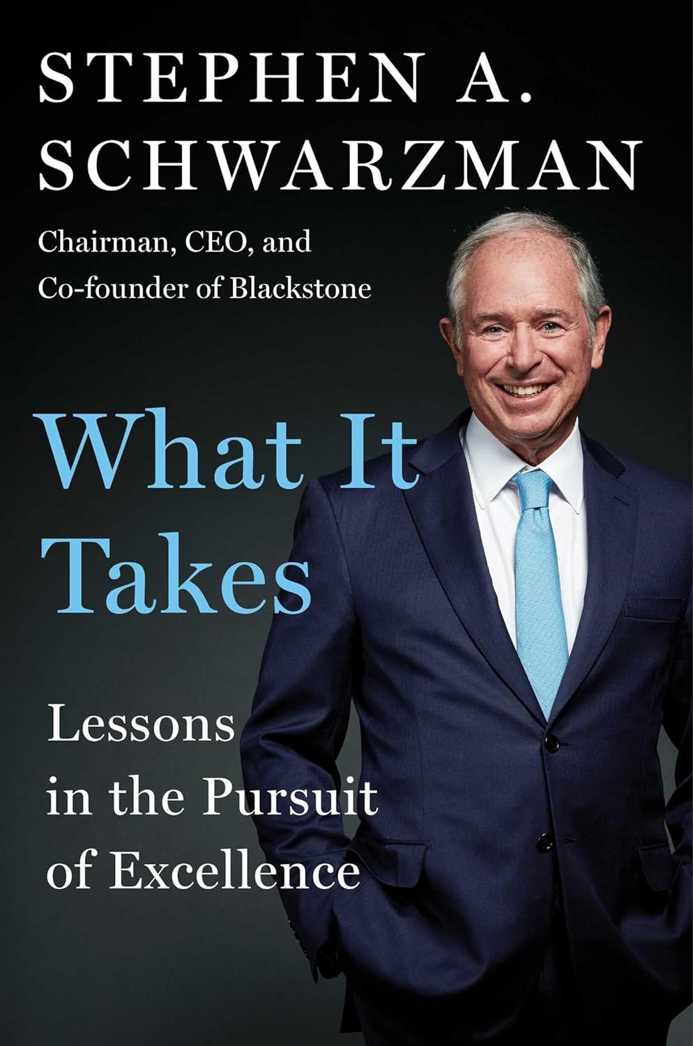 What It Takes: Lessons in the Pursuit of Excellence from Stephen A. Schwarzman